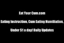 I think its really sexy when u eat your cum for me CEI